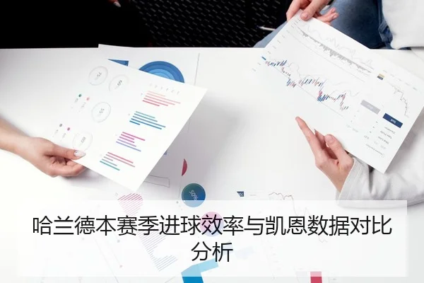 哈兰德本赛季进球效率与凯恩数据对比分析